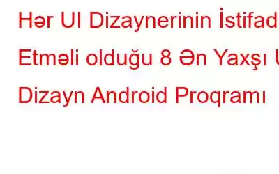 Hər UI Dizaynerinin İstifadə Etməli olduğu 8 Ən Yaxşı UI Dizayn Android Proqramı