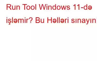 Run Tool Windows 11-də işləmir? Bu Həlləri sınayın!