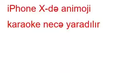 iPhone X-də animoji karaoke necə yaradılır