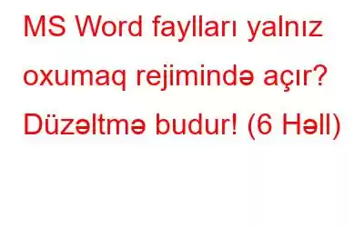 MS Word faylları yalnız oxumaq rejimində açır? Düzəltmə budur! (6 Həll)