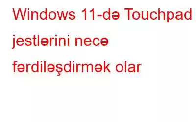 Windows 11-də Touchpad jestlərini necə fərdiləşdirmək olar