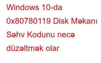 Windows 10-da 0x80780119 Disk Məkanı Səhv Kodunu necə düzəltmək olar