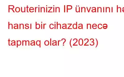 Routerinizin IP ünvanını hər hansı bir cihazda necə tapmaq olar? (2023)