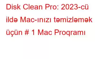 Disk Clean Pro: 2023-cü ildə Mac-ınızı təmizləmək üçün # 1 Mac Proqramı