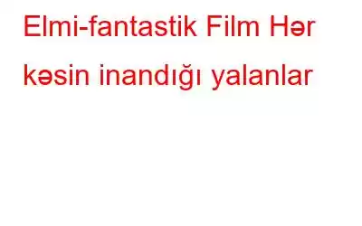 Elmi-fantastik Film Hər kəsin inandığı yalanlar