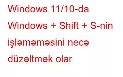 Windows 11/10-da Windows + Shift + S-nin işləməməsini necə düzəltmək olar