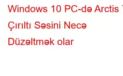 Windows 10 PC-də Arctis 7 Çırıltı Səsini Necə Düzəltmək olar