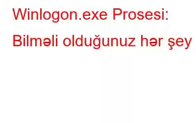 Winlogon.exe Prosesi: Bilməli olduğunuz hər şey