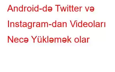 Android-də Twitter və Instagram-dan Videoları Necə Yükləmək olar