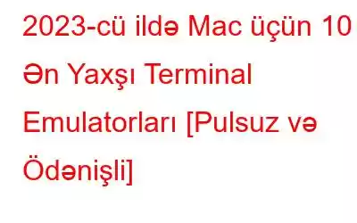 2023-cü ildə Mac üçün 10 Ən Yaxşı Terminal Emulatorları [Pulsuz və Ödənişli]