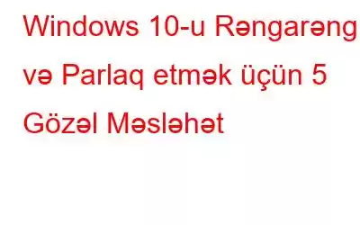 Windows 10-u Rəngarəng və Parlaq etmək üçün 5 Gözəl Məsləhət