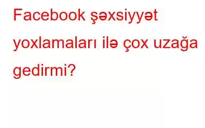 Facebook şəxsiyyət yoxlamaları ilə çox uzağa gedirmi?