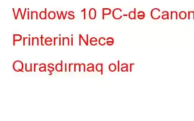 Windows 10 PC-də Canon Printerini Necə Quraşdırmaq olar