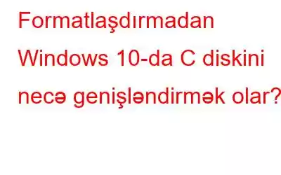 Formatlaşdırmadan Windows 10-da C diskini necə genişləndirmək olar?