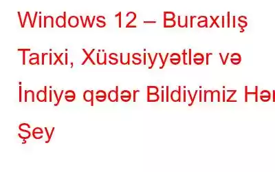 Windows 12 – Buraxılış Tarixi, Xüsusiyyətlər və İndiyə qədər Bildiyimiz Hər Şey