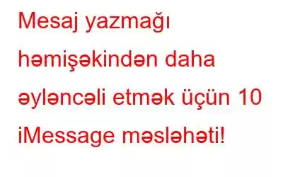 Mesaj yazmağı həmişəkindən daha əyləncəli etmək üçün 10 iMessage məsləhəti!