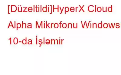 [Düzeltildi]HyperX Cloud Alpha Mikrofonu Windows 10-da İşləmir