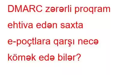 DMARC zərərli proqram ehtiva edən saxta e-poçtlara qarşı necə kömək edə bilər?