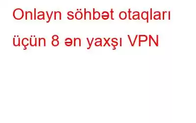 Onlayn söhbət otaqları üçün 8 ən yaxşı VPN