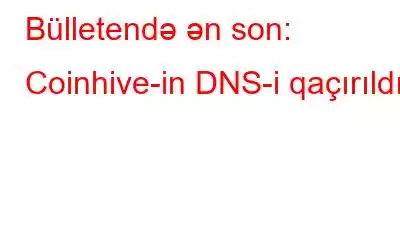 Bülletendə ən son: Coinhive-in DNS-i qaçırıldı