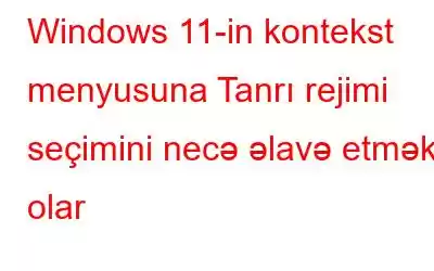 Windows 11-in kontekst menyusuna Tanrı rejimi seçimini necə əlavə etmək olar