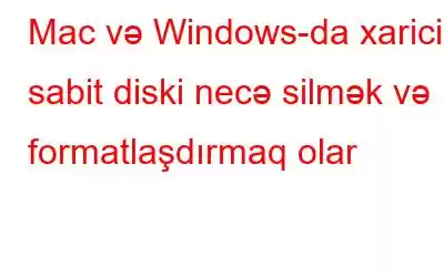 Mac və Windows-da xarici sabit diski necə silmək və formatlaşdırmaq olar