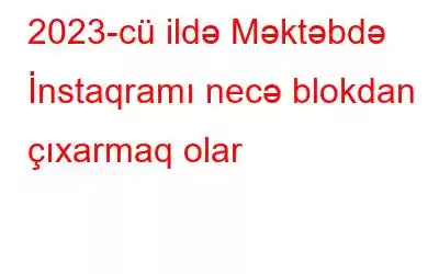 2023-cü ildə Məktəbdə İnstaqramı necə blokdan çıxarmaq olar