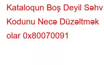 Kataloqun Boş Deyil Səhv Kodunu Necə Düzəltmək olar 0x80070091