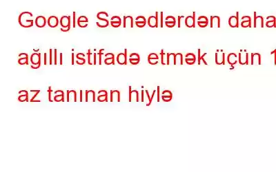 Google Sənədlərdən daha ağıllı istifadə etmək üçün 10 az tanınan hiylə