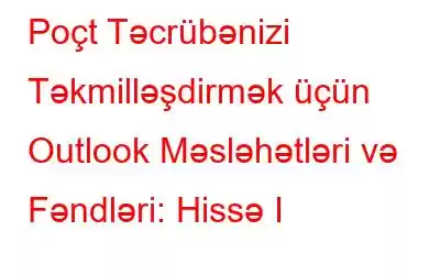 Poçt Təcrübənizi Təkmilləşdirmək üçün Outlook Məsləhətləri və Fəndləri: Hissə I