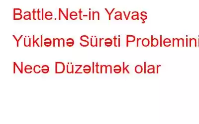 Battle.Net-in Yavaş Yükləmə Sürəti Problemini Necə Düzəltmək olar