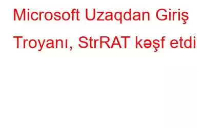 Microsoft Uzaqdan Giriş Troyanı, StrRAT kəşf etdi