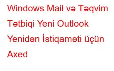 Windows Mail və Təqvim Tətbiqi Yeni Outlook Yenidən İstiqaməti üçün Axed