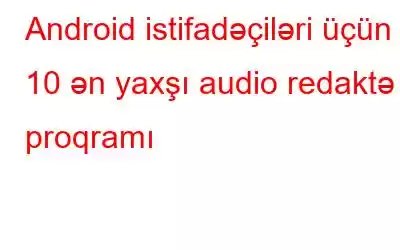 Android istifadəçiləri üçün 10 ən yaxşı audio redaktə proqramı