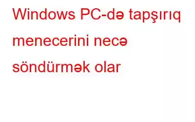 Windows PC-də tapşırıq menecerini necə söndürmək olar