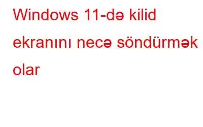 Windows 11-də kilid ekranını necə söndürmək olar