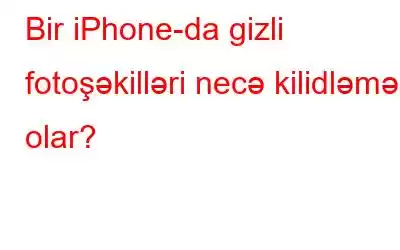 Bir iPhone-da gizli fotoşəkilləri necə kilidləmək olar?