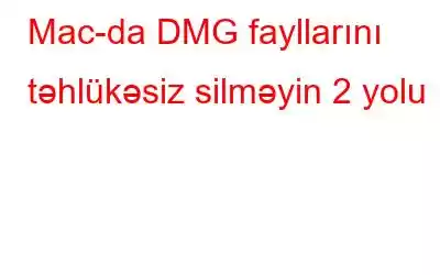 Mac-da DMG fayllarını təhlükəsiz silməyin 2 yolu