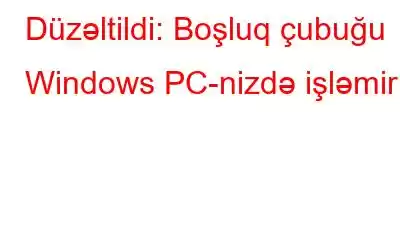 Düzəltildi: Boşluq çubuğu Windows PC-nizdə işləmir