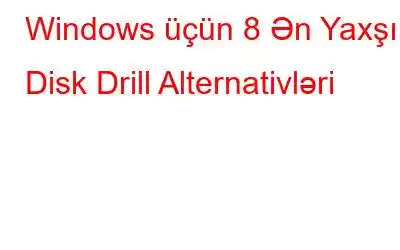 Windows üçün 8 Ən Yaxşı Disk Drill Alternativləri