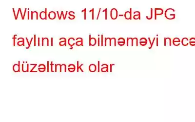 Windows 11/10-da JPG faylını aça bilməməyi necə düzəltmək olar