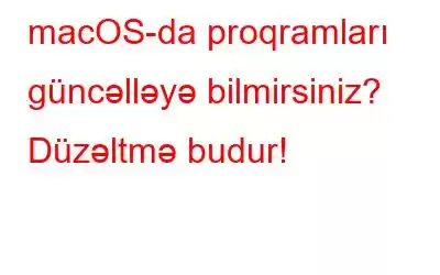 macOS-da proqramları güncəlləyə bilmirsiniz? Düzəltmə budur!