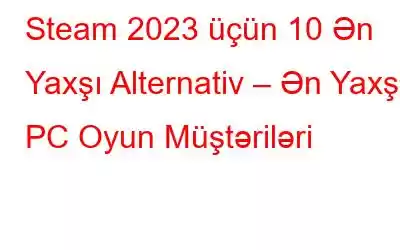 Steam 2023 üçün 10 Ən Yaxşı Alternativ – Ən Yaxşı PC Oyun Müştəriləri