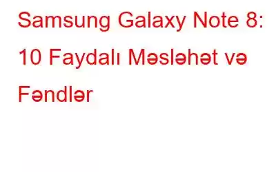 Samsung Galaxy Note 8: 10 Faydalı Məsləhət və Fəndlər