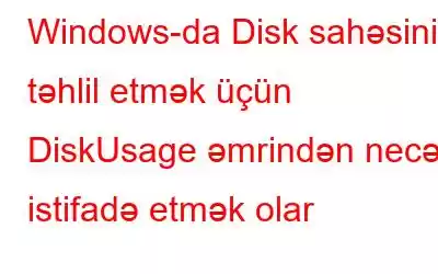 Windows-da Disk sahəsini təhlil etmək üçün DiskUsage əmrindən necə istifadə etmək olar