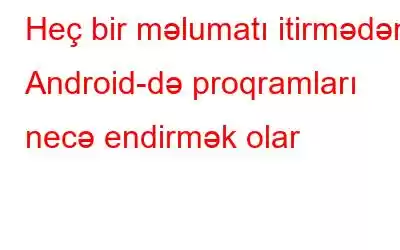 Heç bir məlumatı itirmədən Android-də proqramları necə endirmək olar