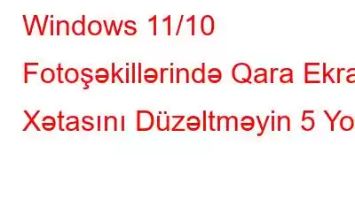 Windows 11/10 Fotoşəkillərində Qara Ekran Xətasını Düzəltməyin 5 Yolu