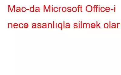 Mac-da Microsoft Office-i necə asanlıqla silmək olar