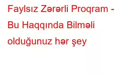 Faylsız Zərərli Proqram - Bu Haqqında Bilməli olduğunuz hər şey