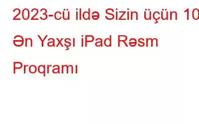 2023-cü ildə Sizin üçün 10 Ən Yaxşı iPad Rəsm Proqramı